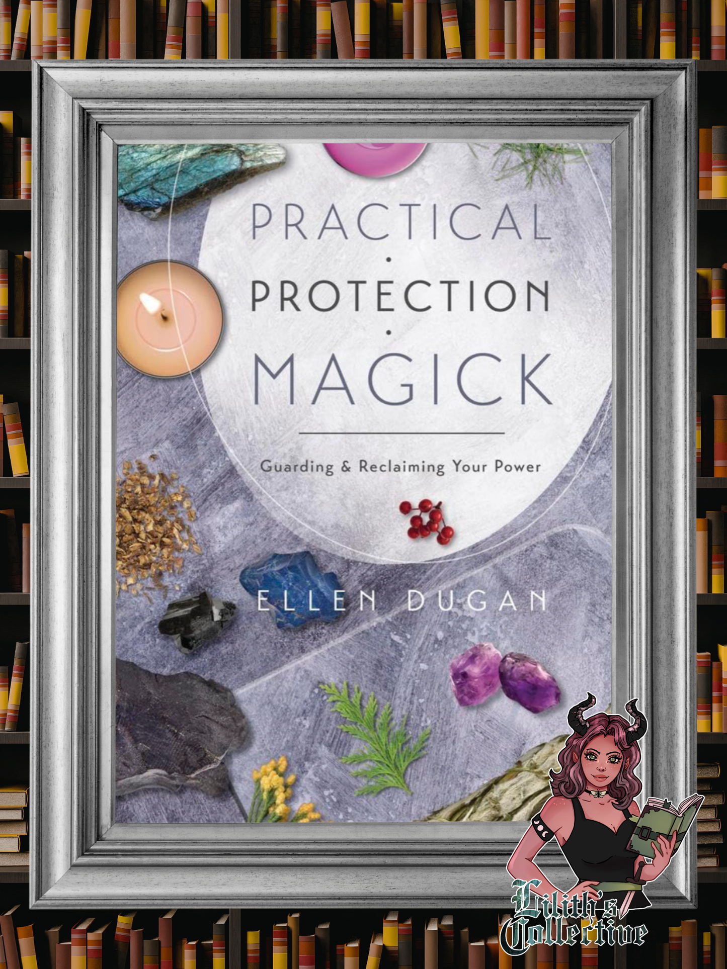Practical Protection Magick: Guarding & Reclaiming Your Power (Ellen Dugan's Practical Magick, 1)