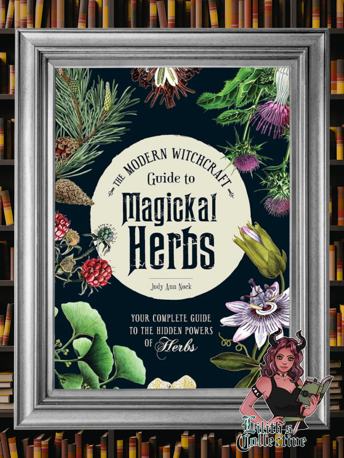 The Modern Witchcraft Guide to Magickal Herbs: Your Complete Guide to the Hidden Powers of Herbs (Modern Witchcraft Magic, Spells, Rituals)