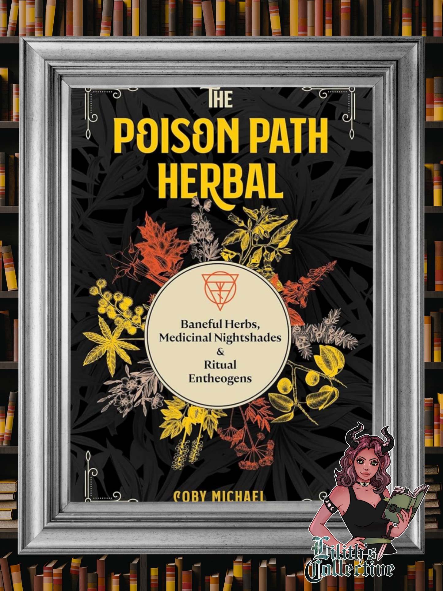 The Poison Path Herbal: Baneful Herbs, Medicinal Nightshades, and Ritual Entheogens