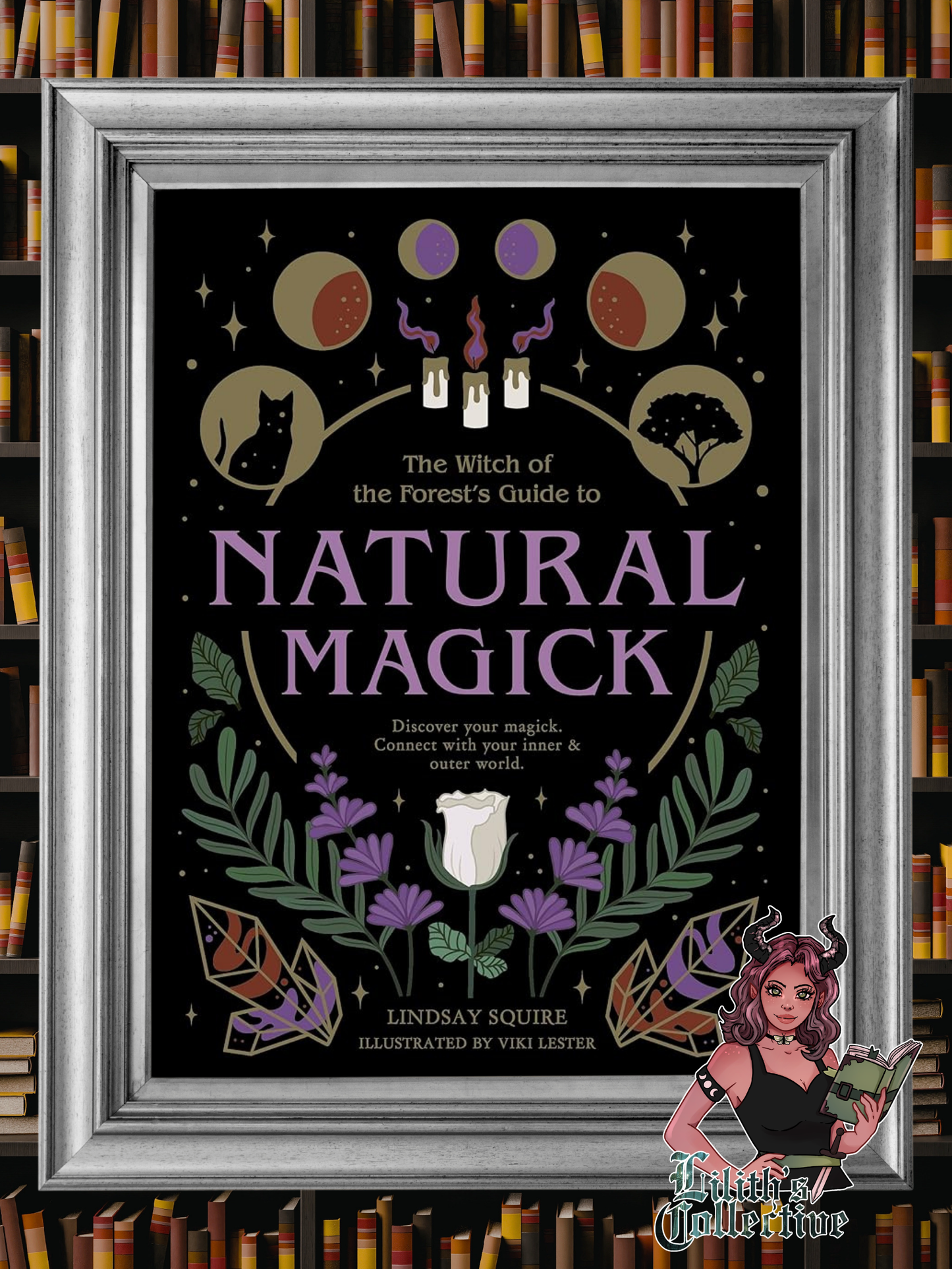 The Witch of the Forest's Guide to Natural Magick: Discover your magick. Connect with your inner & outer world