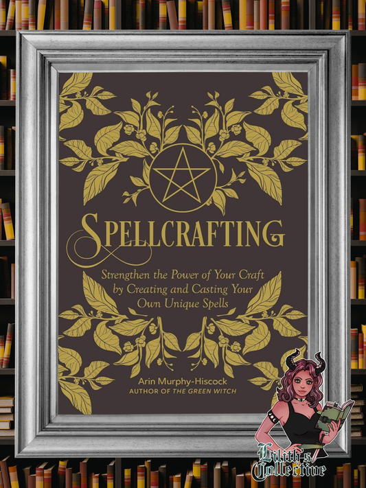 Spellcrafting: Strengthen the Power of Your Craft by Creating and Casting Your Own Unique Spells