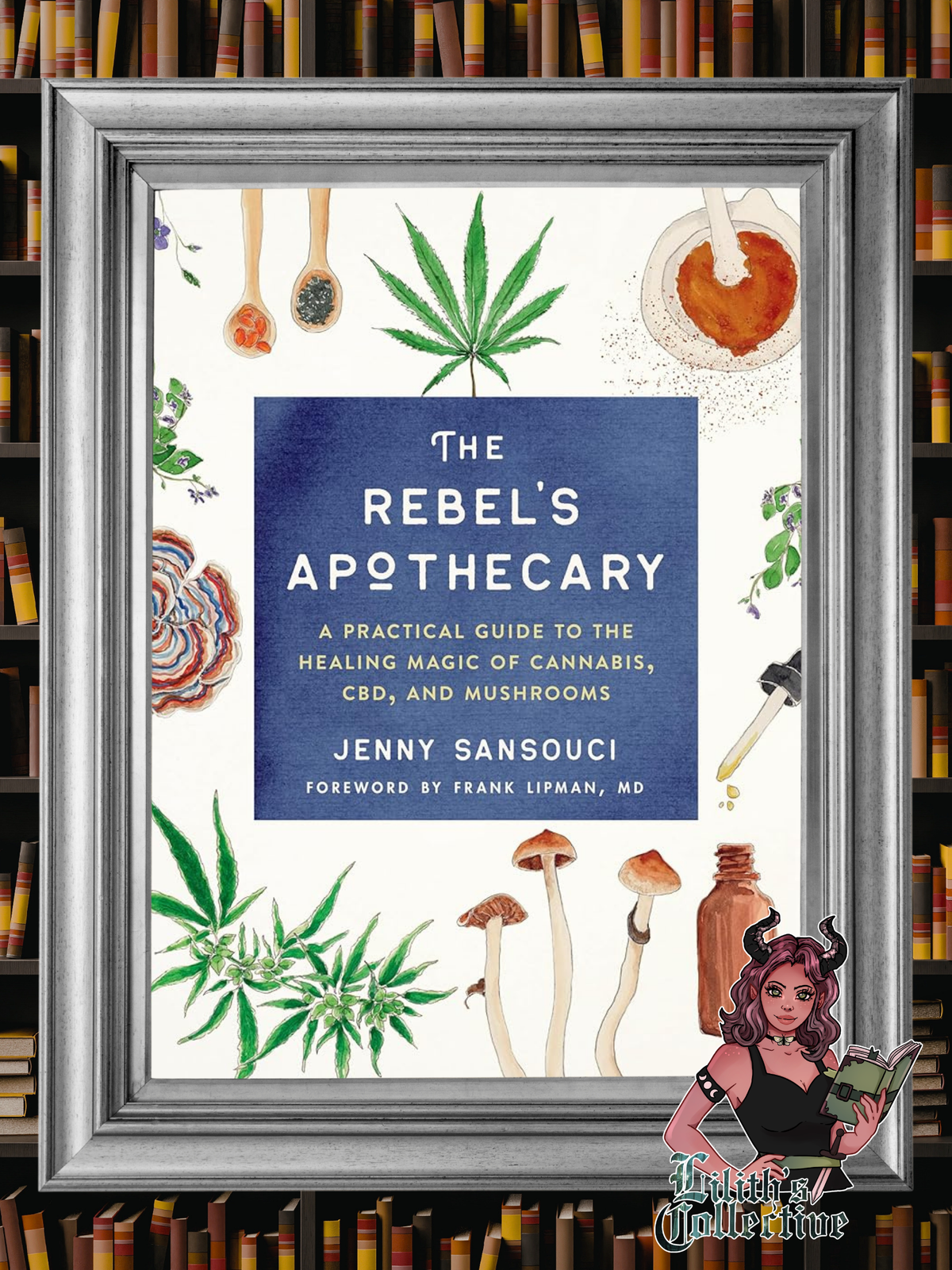 The Rebel's Apothecary: A Practical Guide to the Healing Magic of Cannabis, CBD, and Mushrooms
