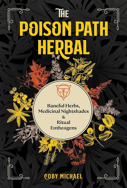 The Poison Path Herbal: Baneful Herbs, Medicinal Nightshades, and Ritual Entheogens cover image